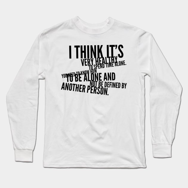 I think it's very healthy to spend time alone you need to know how to be alone and not be defined by another person Long Sleeve T-Shirt by GMAT